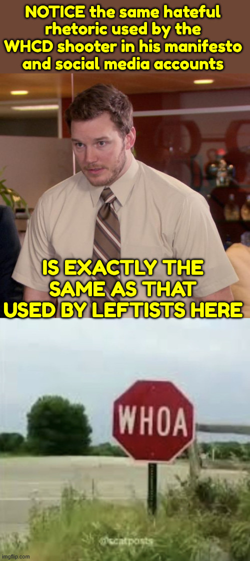 This needs to stop | NOTICE the same hateful rhetoric used by the WHCD shooter in his manifesto and social media accounts; Is exactly the same as that used by leftists here | image tagged in memes,afraid to ask andy,woah stop sign,this needs to stop | made w/ Imgflip meme maker