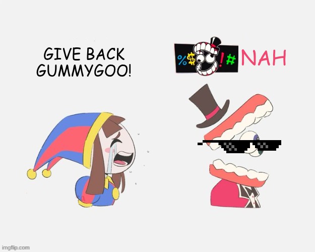 Pomni crying at Caine | GIVE BACK GUMMYGOO! NAH | image tagged in pomni crying at caine | made w/ Imgflip meme maker