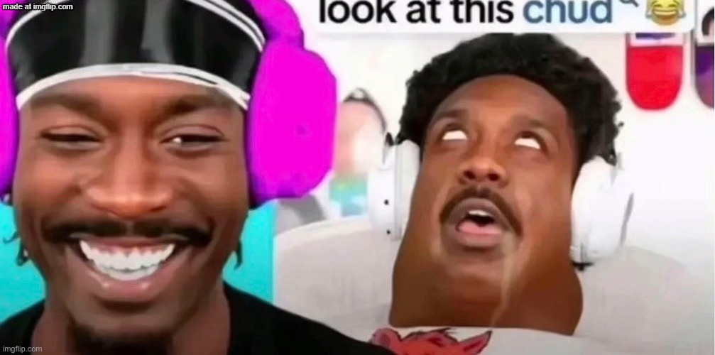 look at this chud | image tagged in look at this chud | made w/ Imgflip meme maker