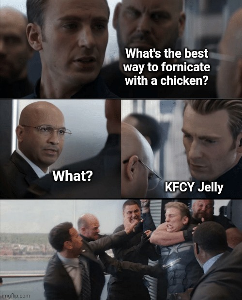 Captain America Elevator Fight | What's the best way to fornicate with a chicken? What? KFCY Jelly | image tagged in captain america elevator fight | made w/ Imgflip meme maker