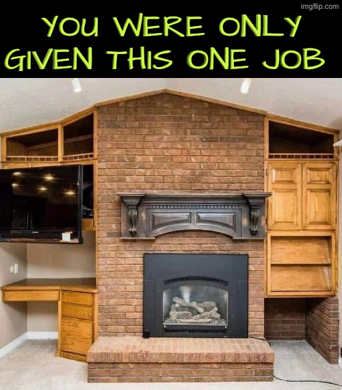 Umm yeah that's uneven fools. Another OCD Trigger | You were only given this one job | image tagged in you had one job,ocd,triggered,task failed successfully,fireplace,my eyes | made w/ Imgflip meme maker