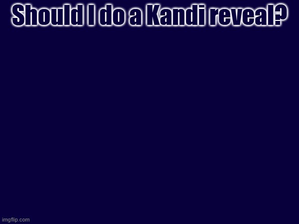 50 views and ill reveal | Should I do a Kandi reveal? | made w/ Imgflip meme maker