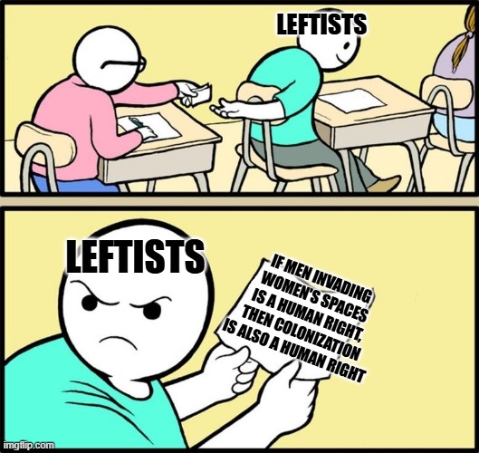 Men being in women's restrooms is like white people colonizing others | Leftists; Leftists; If men invading women's spaces is a human right, then colonization is also a human right | image tagged in note passing | made w/ Imgflip meme maker