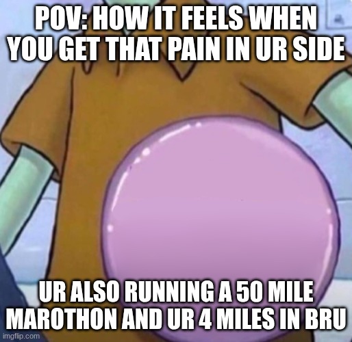 BRU It HURTS!!!!!!!1 | POV: How it feels when you get that pain in ur side; ur also running a 50 mile marothon and ur 4 miles in BRU | image tagged in squidward button | made w/ Imgflip meme maker