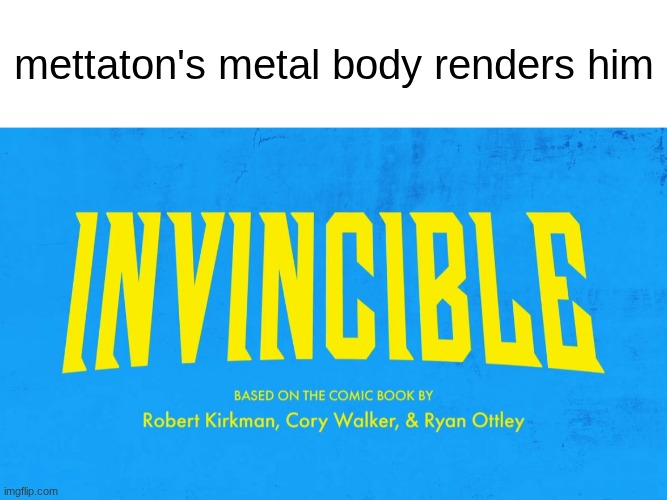 mettaton's metal body renders him | image tagged in blank white template,invincible title card | made w/ Imgflip meme maker