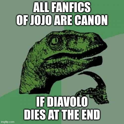 Philosoraptor Meme | All fanfics of Jojo are canon; if Diavolo dies at the end | image tagged in memes,philosoraptor | made w/ Imgflip meme maker