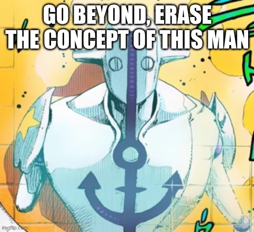 Soft and Wet take away their ability to | Go beyond, erase the concept of this man | image tagged in soft and wet take away their ability to | made w/ Imgflip meme maker