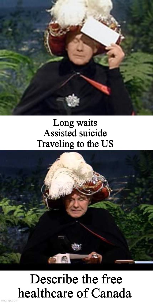 But it’s free | Long waits 
Assisted suicide 
Traveling to the US; Describe the free healthcare of Canada | image tagged in carnac the magnificent,politics lol,democratic socialism,progressives | made w/ Imgflip meme maker