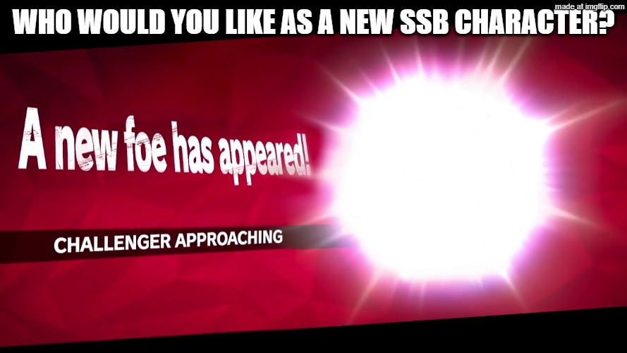 Bonus points for moveset suggestions | Who would you like as a new ssb character? | image tagged in super smash bros challenger approaching | made w/ Imgflip meme maker