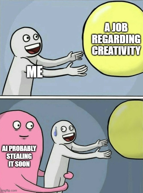 creativity and human labor >>>>>>>> AI slop, and companies who use AI are the proof we're evolving backwards | a job regarding creativity; me; ai probably stealing it soon | image tagged in memes,running away balloon,creativity,jobs,ai,human labor | made w/ Imgflip meme maker