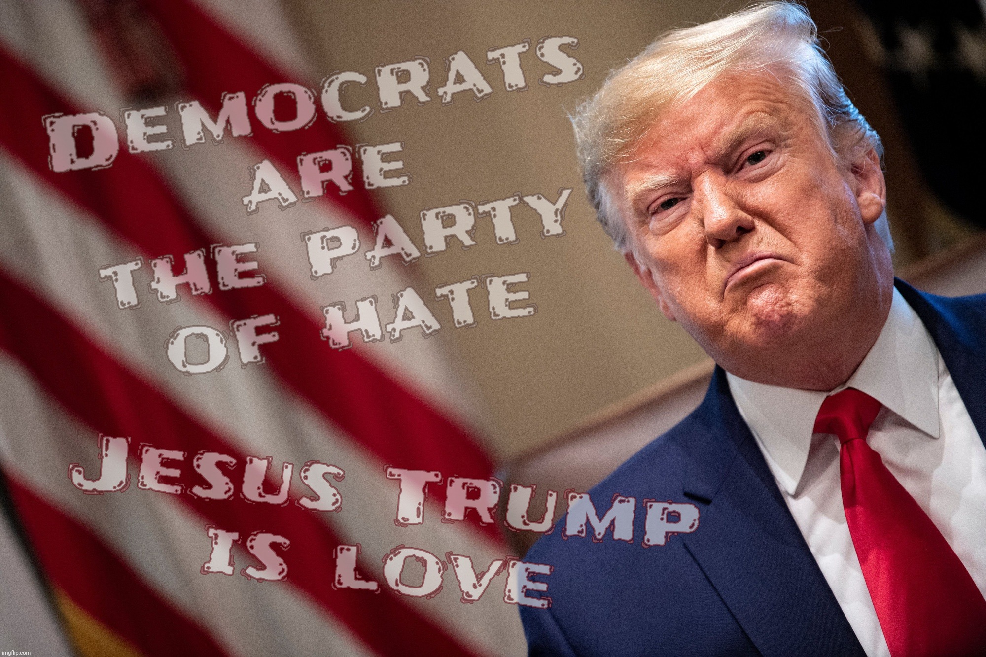 Why can't Democrats be filled with love like the KKKumbaya Republicans are? | Democrats
are
the party
of hate; Jesus Trump
is love | image tagged in trump,magats claiming democrats are the party of hate,because republiklans sure aren't,doctor jesus trump,party of hate | made w/ Imgflip meme maker