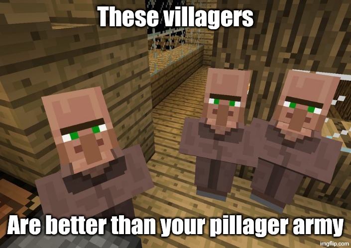 Minecraft Villagers | These villagers; Are better than your pillager army | image tagged in minecraft villagers | made w/ Imgflip meme maker