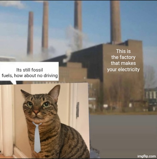 Long day factory | This is the factory that makes your electricity Its still fossil fuels, how about no driving | image tagged in long day factory | made w/ Imgflip meme maker