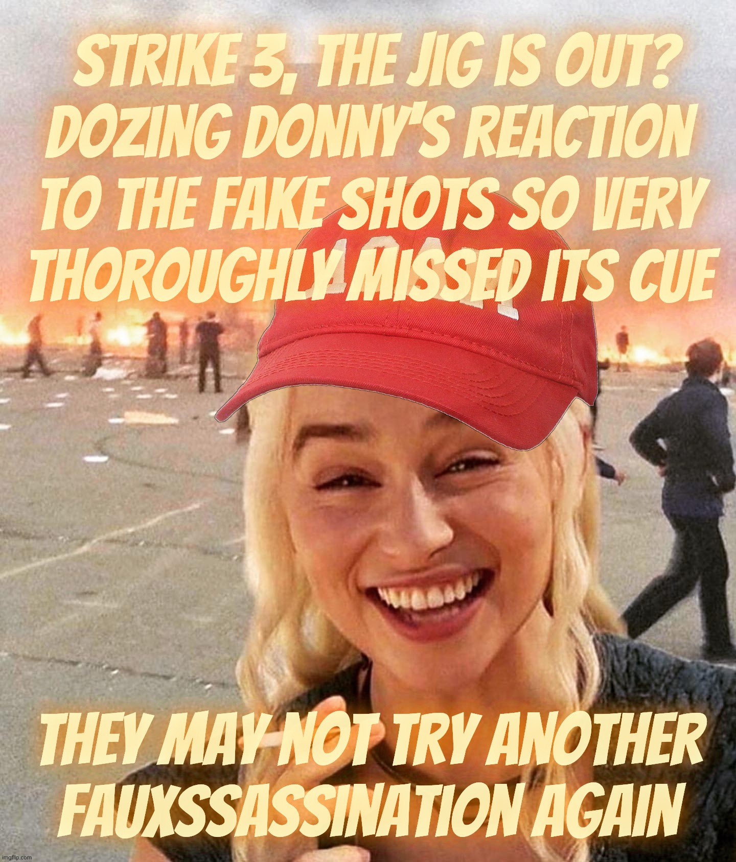 Fauxssassination sensation falling off with the realization that it was too fake to make an impression with anyone with a brain | strike 3, the jig is out?
Dozing Donny's reaction
to the fake shots so very
thoroughly missed its cue; They may not try another
fauxssassination again | image tagged in disaster smoker girl maga edition,fauxssassination,they just keep getting faker,but at least we'll get a ballroom out of it | made w/ Imgflip meme maker