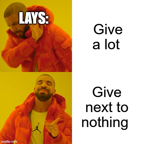 LAYs Be like | Lays:; Give a lot; Give next to nothing | image tagged in memes,drake hotline bling | made w/ Imgflip meme maker