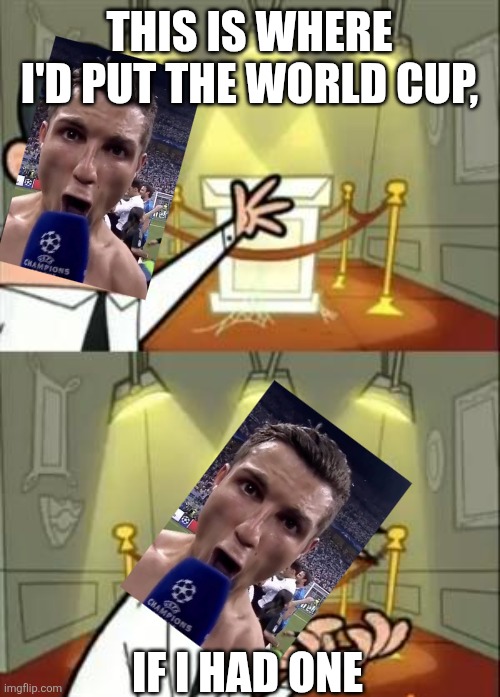 World Cup 2026 | This is where I'd put the World Cup, If I had one | image tagged in memes,this is where i'd put my trophy if i had one | made w/ Imgflip meme maker
