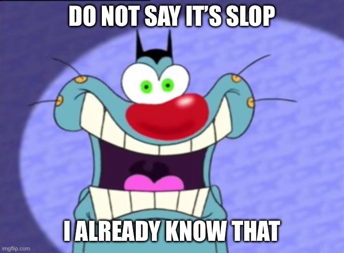 Shocked Oggy | Do not say it’s slop I already know that | image tagged in shocked oggy | made w/ Imgflip meme maker