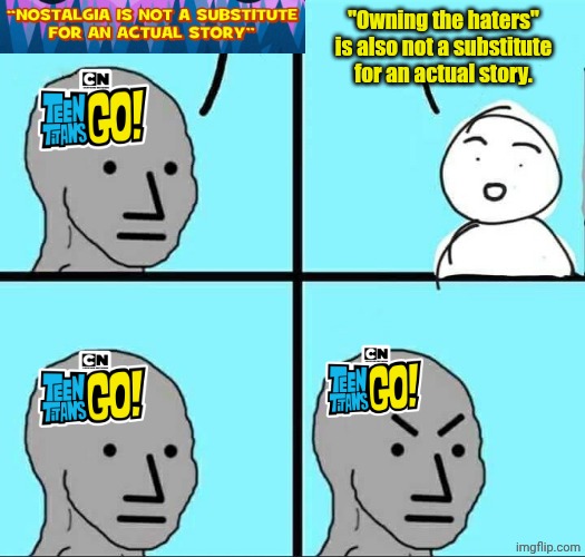 NPC Meme | "Owning the haters" is also not a substitute for an actual story. | image tagged in npc meme,teen titans go,cartoon network | made w/ Imgflip meme maker
