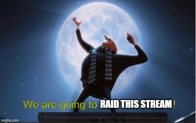 We are going to steal The Moon! | raid this stream | image tagged in we are going to steal the moon | made w/ Imgflip meme maker