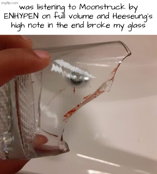 My poor ears and glass | was listening to Moonstruck by ENHYPEN on full volume and Heeseung's high note in the end broke my glass | image tagged in too damn high,notes | made w/ Imgflip meme maker