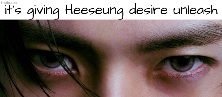 it's giving Heeseung desire unleash | made w/ Imgflip meme maker