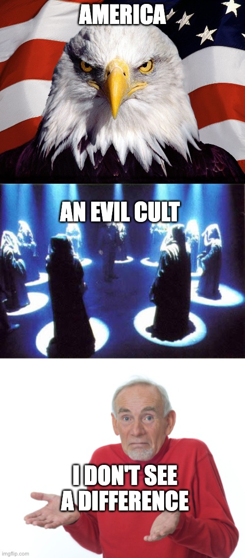 America sucks | America; An evil cult; I don't see a difference | image tagged in freedom eagle,cult,guess i'll die,i hate america,america sucks | made w/ Imgflip meme maker