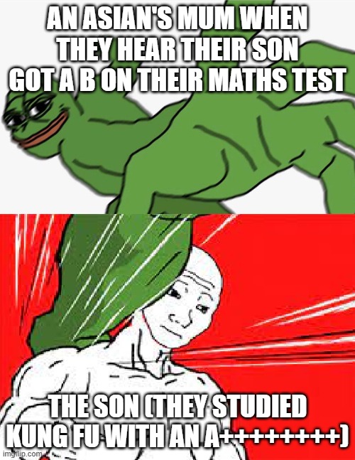 Pepe punch vs. Dodging Wojak | An asian's mum when they hear their son got a B on their maths test; the son (they studied kung fu with an A++++++++) | image tagged in pepe punch vs dodging wojak | made w/ Imgflip meme maker
