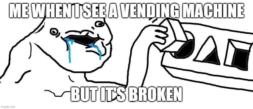 Wojak Square peg circular hole | Me when I see a vending machine; But it's broken | image tagged in wojak square peg circular hole | made w/ Imgflip meme maker