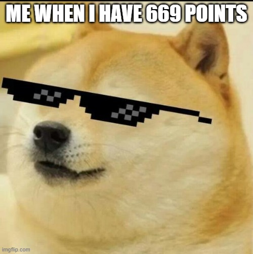 Sunglass Doge | me when I have 669 points | image tagged in sunglass doge | made w/ Imgflip meme maker