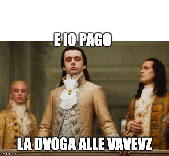 Judgemental Volturi | e io pago; la dvoga alle vavevz | image tagged in judgemental volturi | made w/ Imgflip meme maker