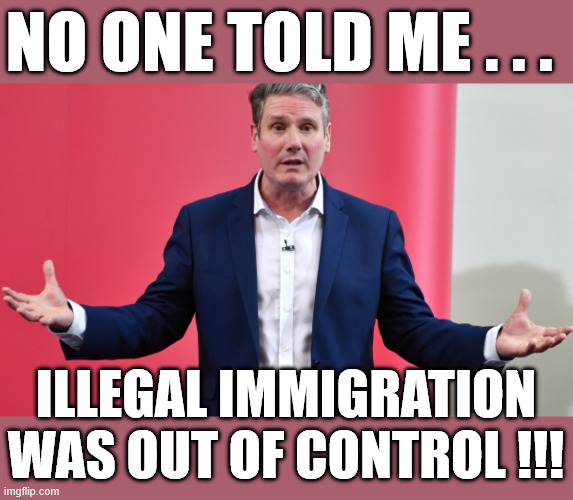 Starmer - No One told me small boats were still coming - Illegal Immigration | No one told me . . . #Immigration #Starmerout #Labour #KeirStarmer #labourisdead #nevervotelabour #Antisemitism #Savile #Paedo #Worboys #GroomingGangs #Paedophile #IllegalImmigration #Immigrants #Invasion #StarmerResign #strikes #DigitalID #ID Starmerout Labour Starmer Mandelson Rayner Blair KeirStarmer labourisdead Illegal Immigration Immigrants Invasion StarmerResign Island of strangers Lucy Connolly Two-Tier Justice Andy Burnham Hadush Kebatu Iran war Reeves Labour Budget #Mandleson; . . . Labour is never the answer; Shame on you if you're one of the 'misguided dreamers' who voted Starmer / Labour into power; Remember !!! - Voting Labour is 'NEVER' the answer !!! Illegal Immigration
Was out of control !!! | image tagged in starmer,mandelson,epsein,labour,liar lies | made w/ Imgflip meme maker