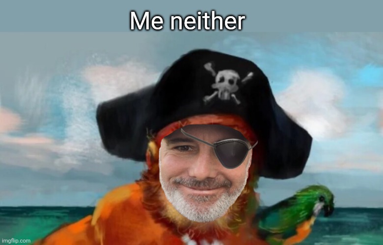 Me neither | made w/ Imgflip meme maker