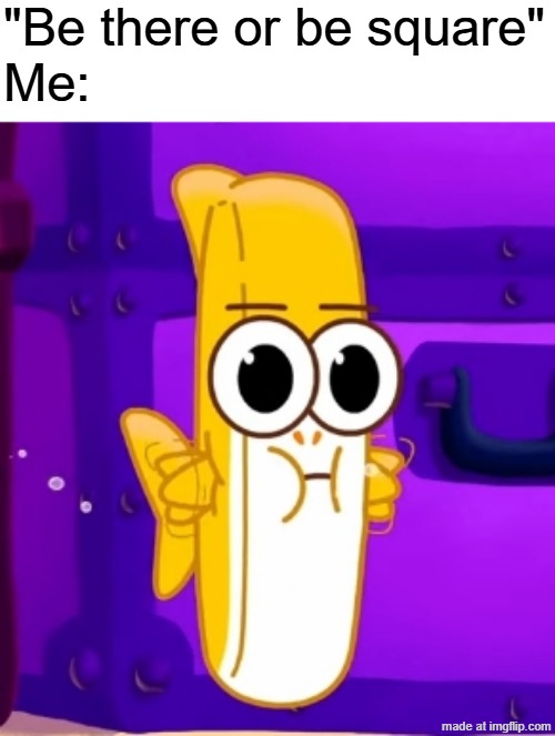 Be there or be square | "Be there or be square"
Me: | image tagged in memes,baby shark | made w/ Imgflip meme maker