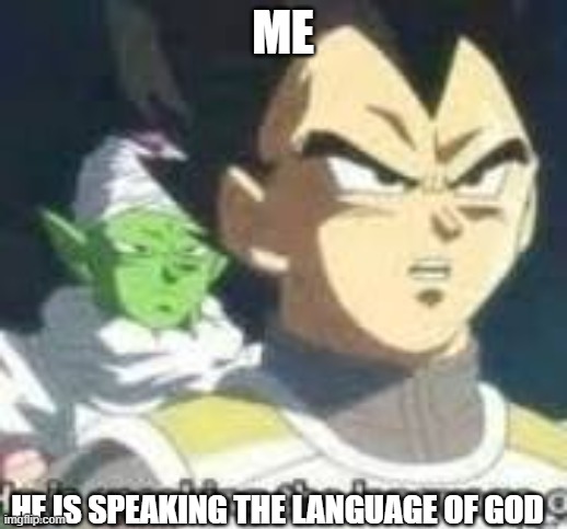 what | me; he is speaking the language of god | image tagged in download 46 jpg,funny,fun,memes,goku | made w/ Imgflip meme maker