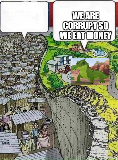 poor vs rich | We are corrupt so we eat money | image tagged in poor vs rich | made w/ Imgflip meme maker
