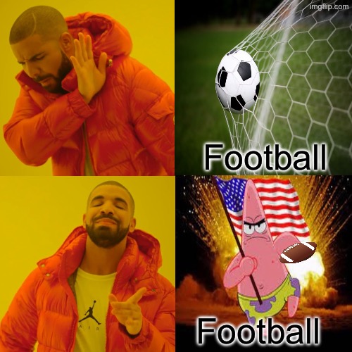 ????AMERICA BABY!!!???? | Football; Football | image tagged in memes,drake hotline bling,football,soccer,america | made w/ Imgflip meme maker
