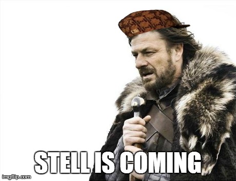 Brace Yourselves X is Coming Meme | STELL IS COMING | image tagged in memes,brace yourselves x is coming,scumbag | made w/ Imgflip meme maker