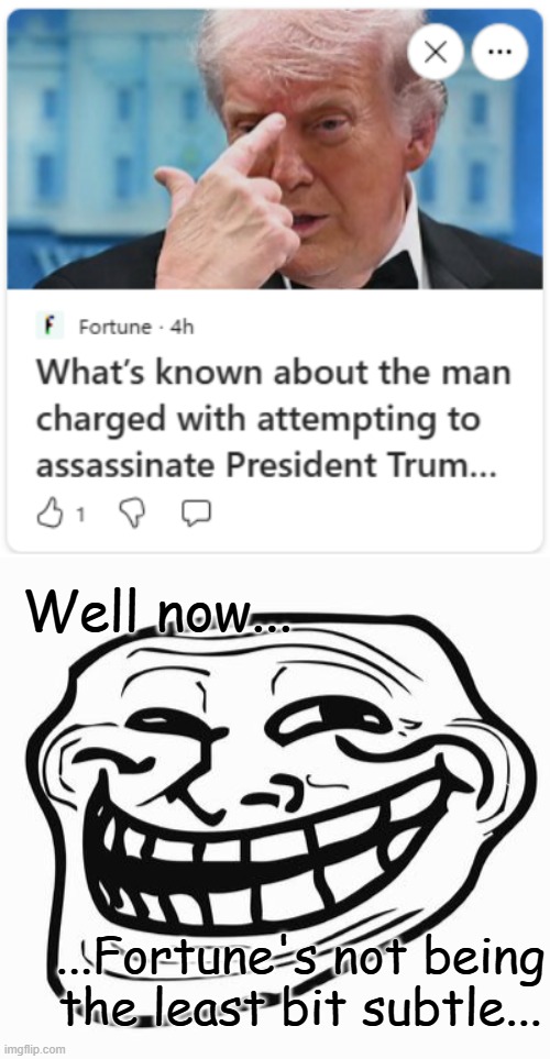 When your POTUS is so cruddy, it's not unreasonable to suspect him of engineering an assassination attempt to further a project. | Well now... ...Fortune's not being the least bit subtle... | image tagged in trollface,active shooter,suspiciously not taken down,in hail of secret service gunfire | made w/ Imgflip meme maker