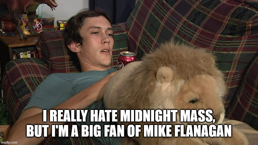 I really hate Midnight Mass, but I'm a big fan of Mike Flanagan | I really hate Midnight Mass, but I'm a big fan of Mike Flanagan | image tagged in i really hate aerosmith,but i'm a big fan of steven tyler,balloonshop,balloon shop,thomas gore,dance contest | made w/ Imgflip meme maker
