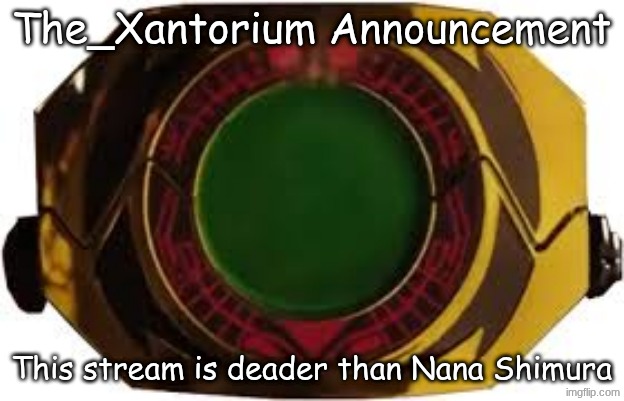 title | The_Xantorium Announcement; This stream is deader than Nana Shimura | image tagged in download 1 jpeg,the_xantorium announcement | made w/ Imgflip meme maker