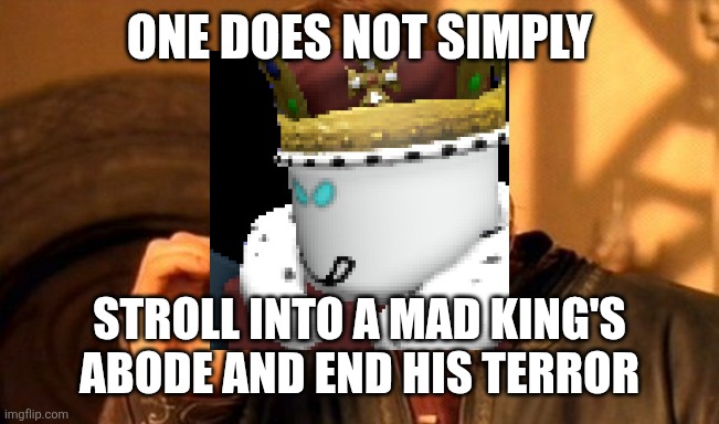 I love this so much | One does not simply; Stroll into a mad king's abode and end his terror | image tagged in memes,one does not simply,roblox,roblox meme | made w/ Imgflip meme maker