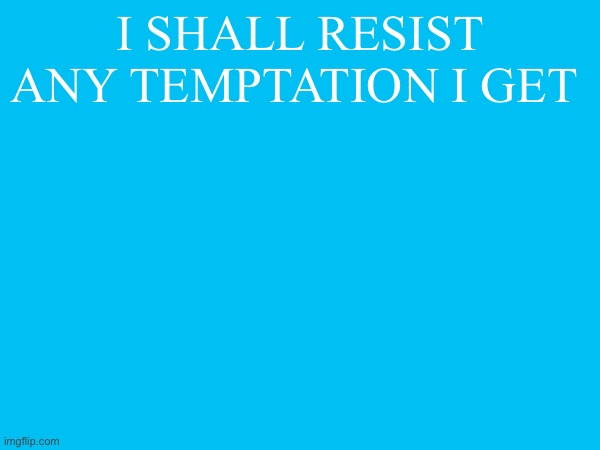i shall resist any temptation i get | made w/ Imgflip meme maker