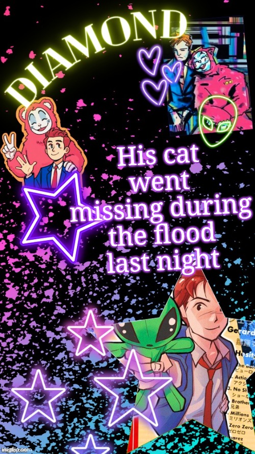 Diamond's Hesitant Alien temp ! ! (TYSM DISCO!!!) | His cat went missing during the flood last night | image tagged in diamond's hesitant alien temp tysm disco | made w/ Imgflip meme maker
