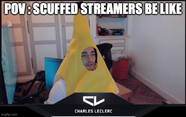 Banana Leclerc | POV : scuffed streamers be like | image tagged in banana leclerc | made w/ Imgflip meme maker