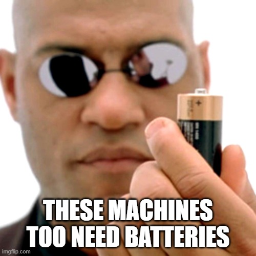 matrix Morpheus battery | these machines too need batteries | image tagged in matrix morpheus battery | made w/ Imgflip meme maker