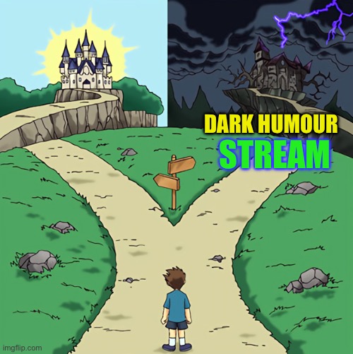 Dark humour Stream | image tagged in two castles | made w/ Imgflip meme maker