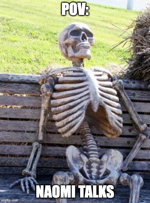 Waiting Skeleton Meme | pov:; naomi talks | image tagged in memes,waiting skeleton | made w/ Imgflip meme maker