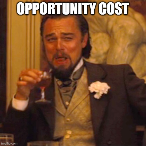 Laughing Leo Meme | OPPORTUNITY COST | image tagged in memes,laughing leo | made w/ Imgflip meme maker