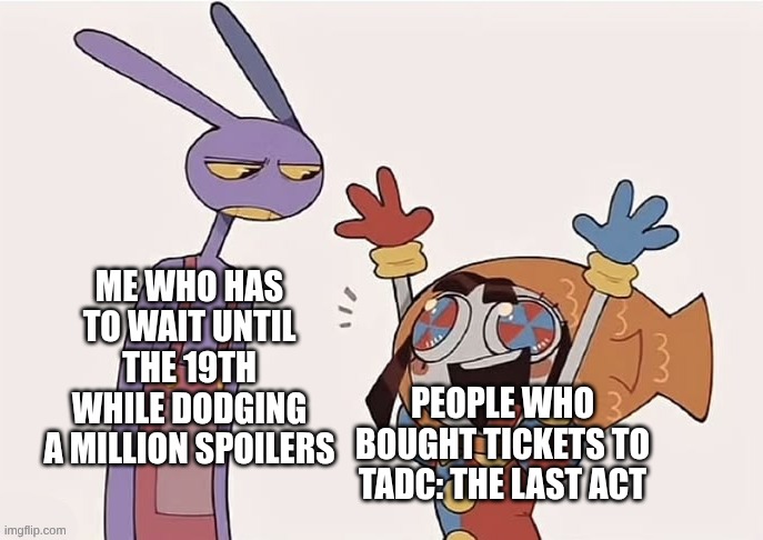 Jax Staring at Fish Hat Pomni | Me who has to wait until the 19th while dodging a million spoilers; People who bought tickets to TADC: the last act | image tagged in jax staring at fish hat pomni | made w/ Imgflip meme maker