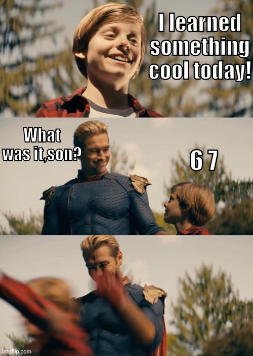 Ryan's brainrot has gone too far! | I learned something cool today! What was it,son? 6 7 | image tagged in homelander | made w/ Imgflip meme maker